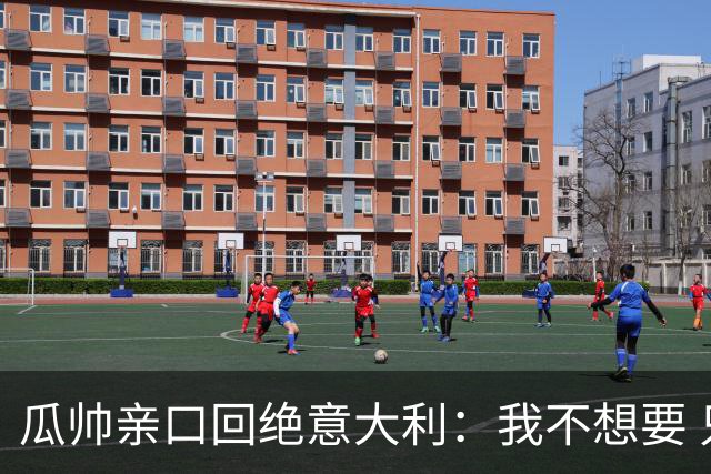 瓜帅亲口回绝意大利：我不想要 只想多陪家人少奔波