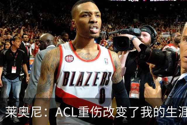 莱奥尼：ACL重伤改变了我的生涯轨迹，但我的野心从来没有改变过