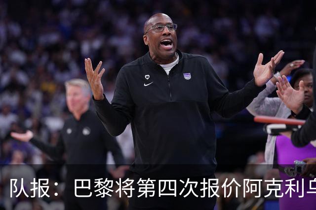 队报：巴黎将第四次报价阿克利乌什，预计金额约5000万欧