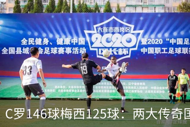 C罗146球梅西125球：两大传奇国际生涯遗产如何定义伟大