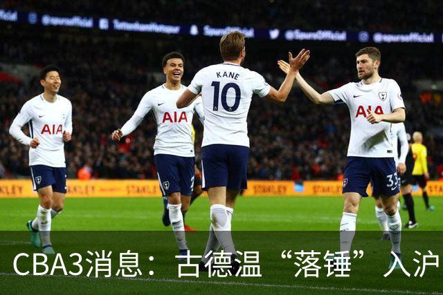 CBA3消息：古德温“落锤”入沪，山西“三顾”胡金秋，洛夫顿离队